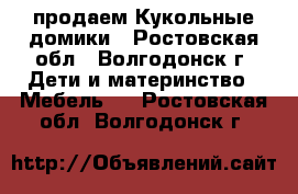 продаем Кукольные домики - Ростовская обл., Волгодонск г. Дети и материнство » Мебель   . Ростовская обл.,Волгодонск г.